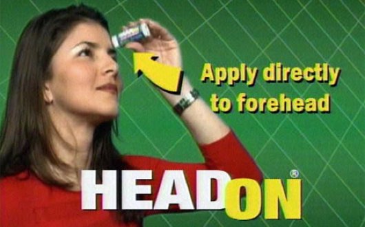 HeadOn, apply directly to the forehead!